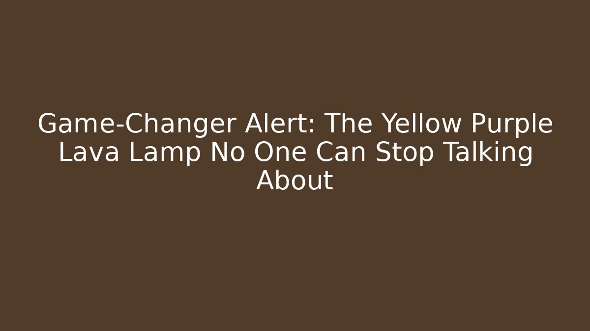 Game-Changer Alert: The Yellow Purple Lava Lamp No One Can Stop Talking About
