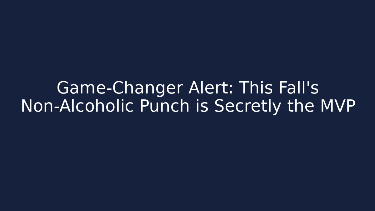 Game-Changer Alert: This Fall’s Non-Alcoholic Punch is Secretly the MVP