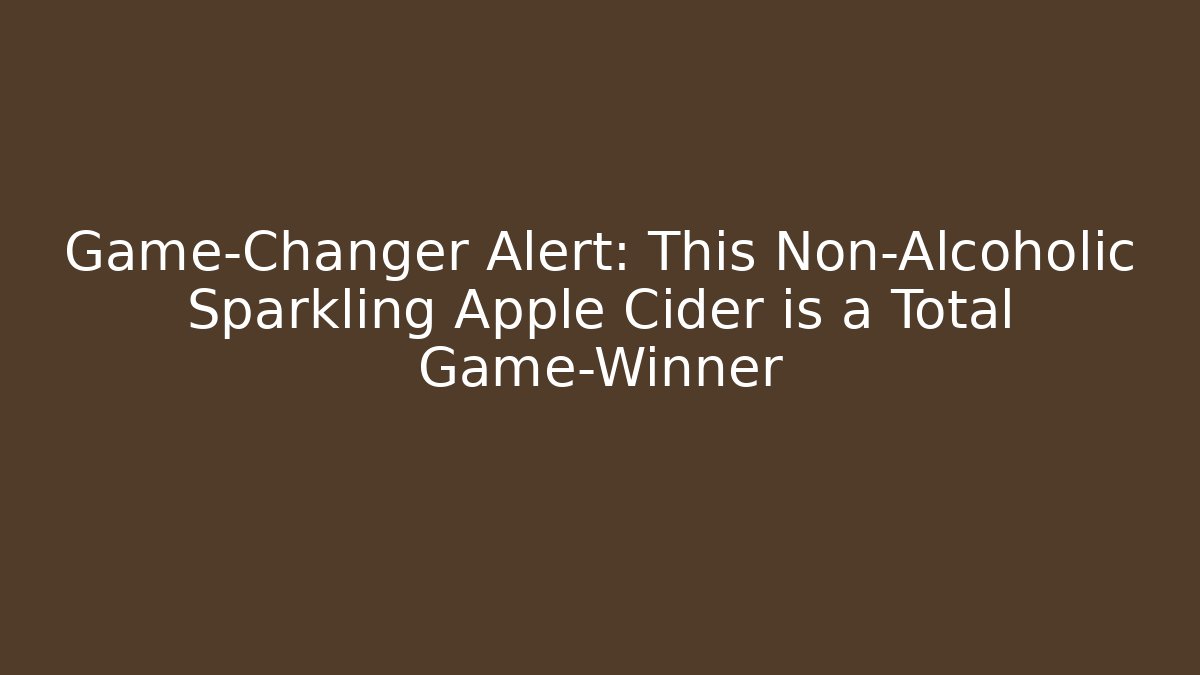 Game-Changer Alert: This Non-Alcoholic Sparkling Apple Cider is a Total Game-Winner