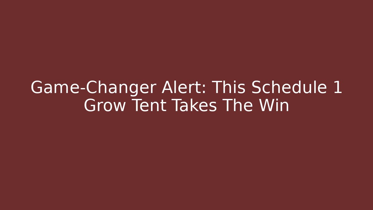 Game-Changer Alert: This Schedule 1 Grow Tent Takes The Win