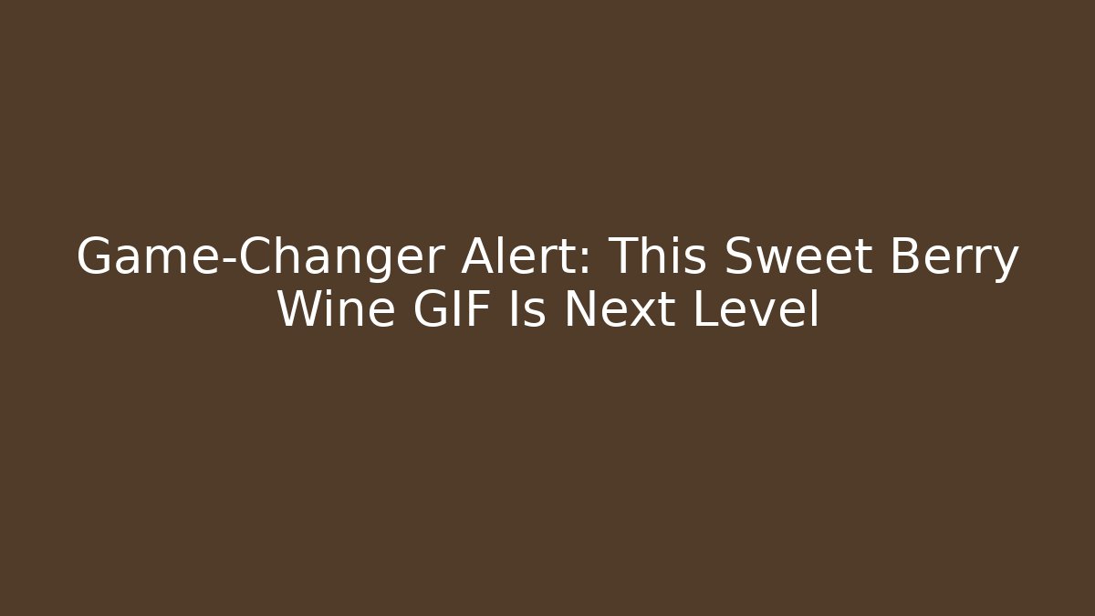 Game-Changer Alert: This Sweet Berry Wine GIF Is Next Level