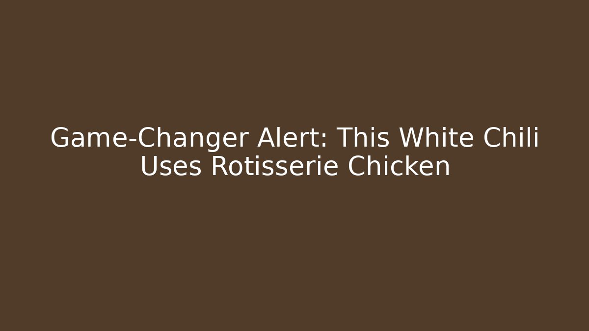 Game-Changer Alert: This White Chili Uses Rotisserie Chicken