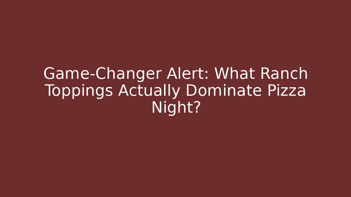 Game-Changer Alert: What Ranch Toppings Actually Dominate Pizza Night?