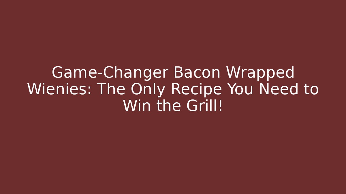 Game-Changer Bacon Wrapped Wienies: The Only Recipe You Need to Win the Grill!