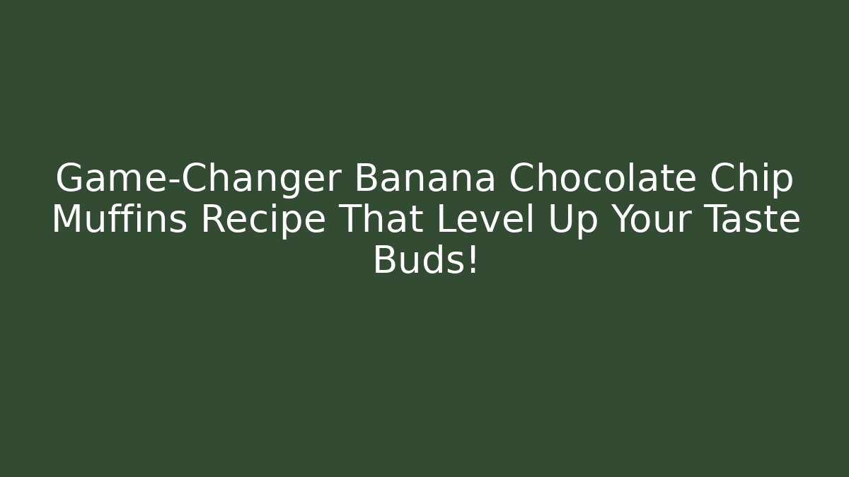 Game-Changer Banana Chocolate Chip Muffins Recipe That Level Up Your Taste Buds!