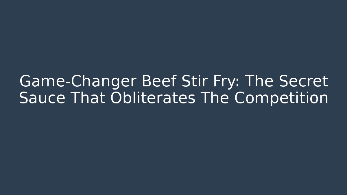 Game-Changer Beef Stir Fry: The Secret Sauce That Obliterates The Competition