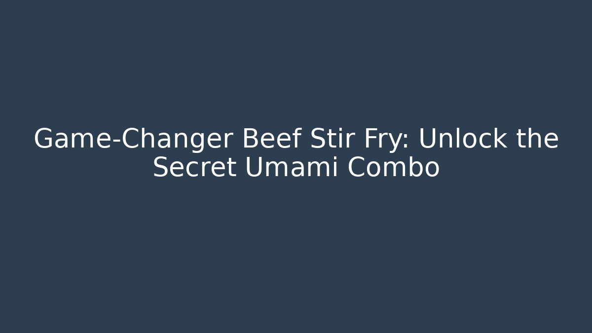 Game-Changer Beef Stir Fry: Unlock the Secret Umami Combo