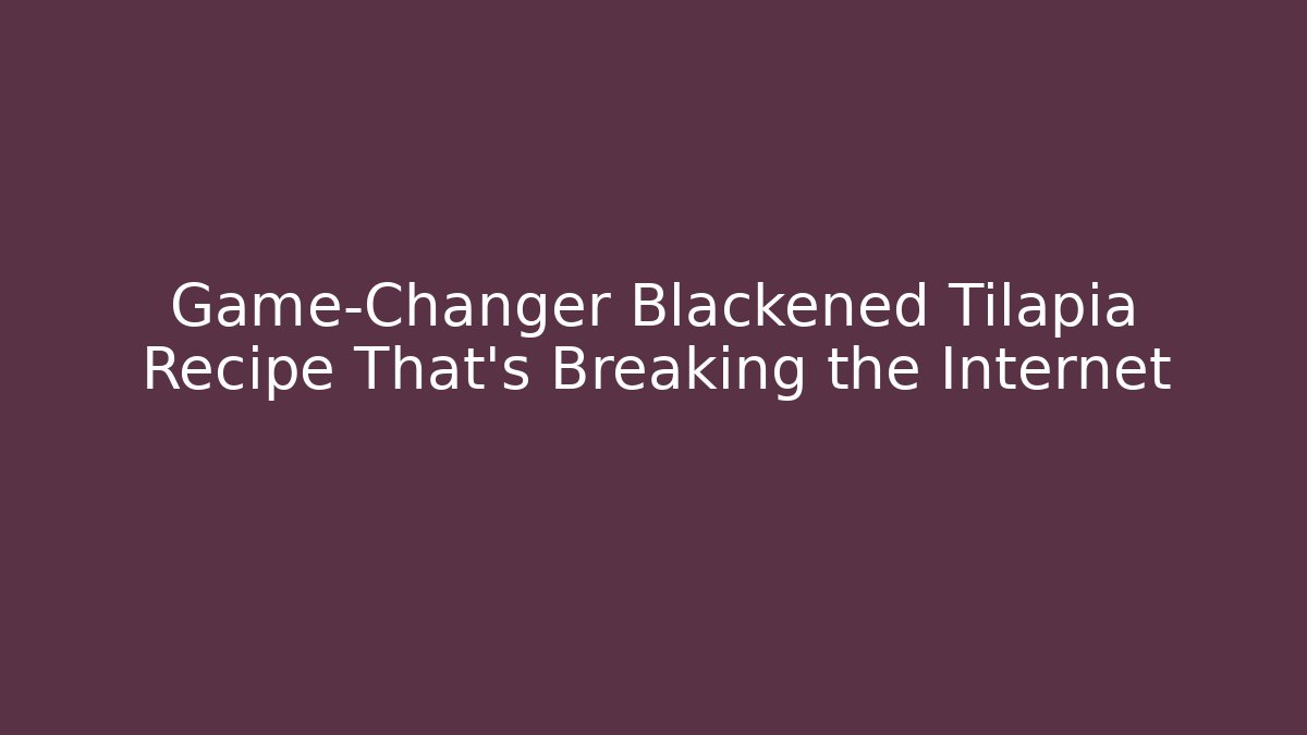 Game-Changer Blackened Tilapia Recipe That’s Breaking the Internet