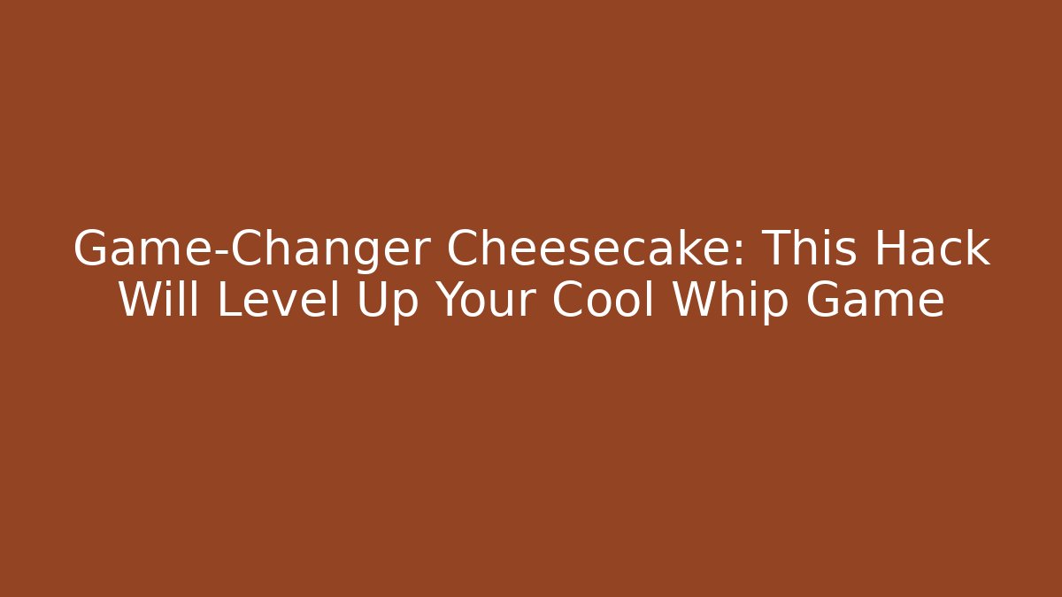 Game-Changer Cheesecake: This Hack Will Level Up Your Cool Whip Game