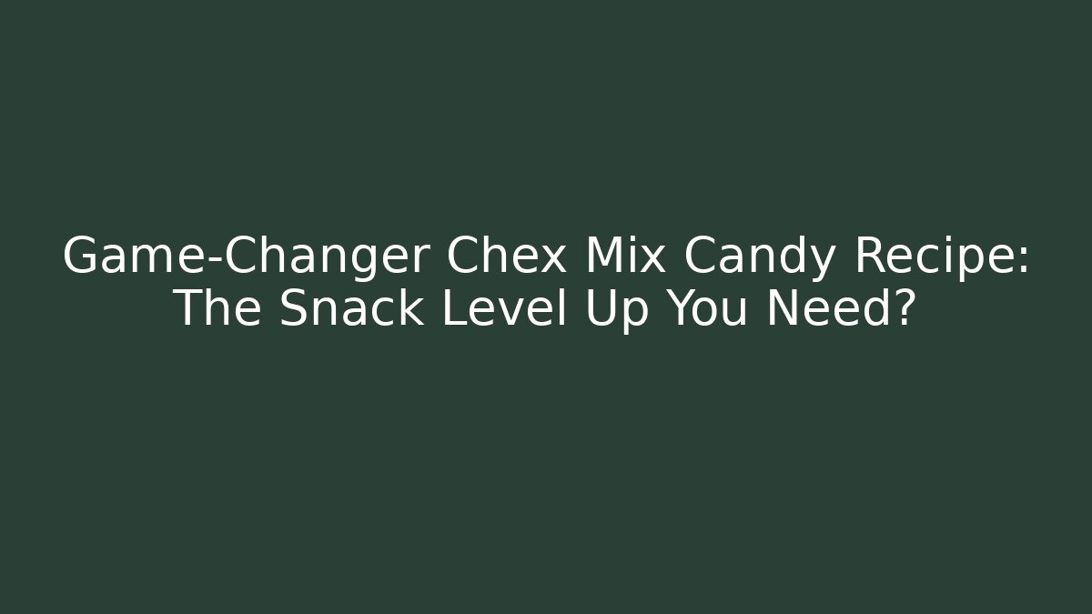 Game-Changer Chex Mix Candy Recipe: The Snack Level Up You Need?