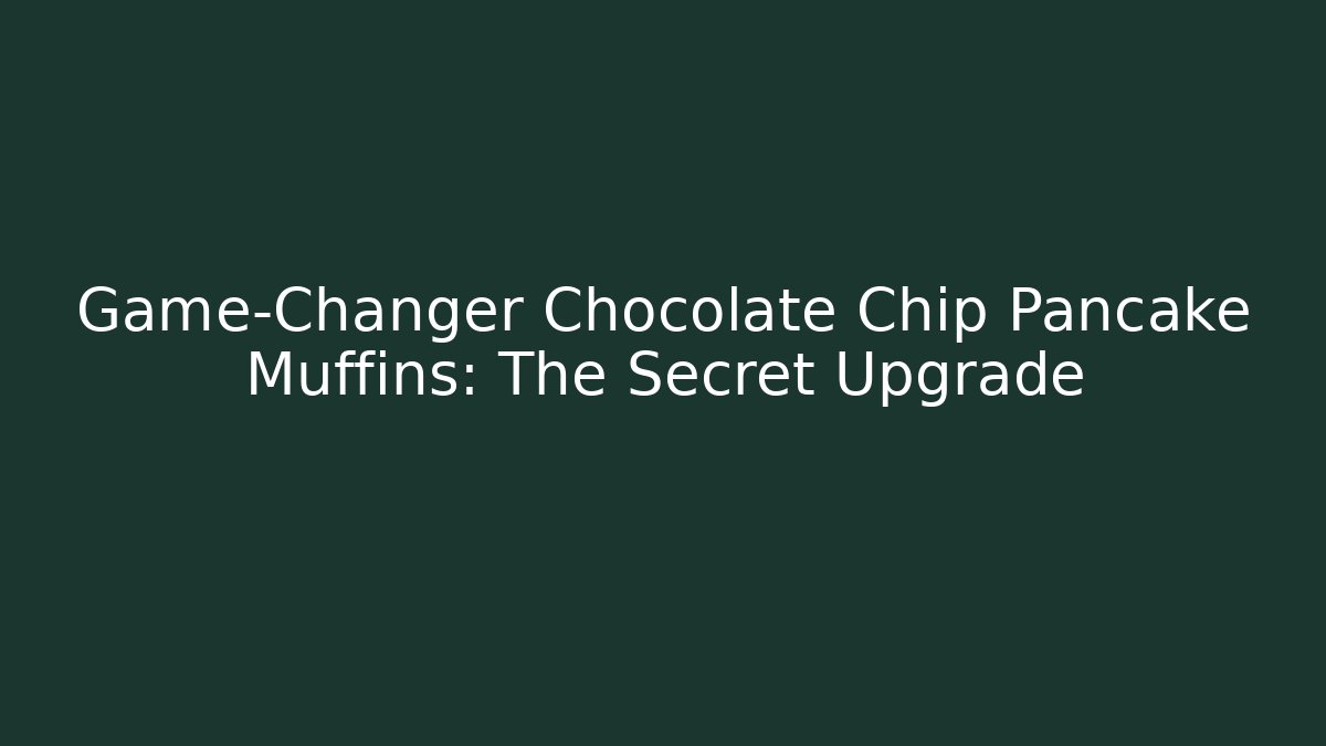 Game-Changer Chocolate Chip Pancake Muffins: The Secret Upgrade