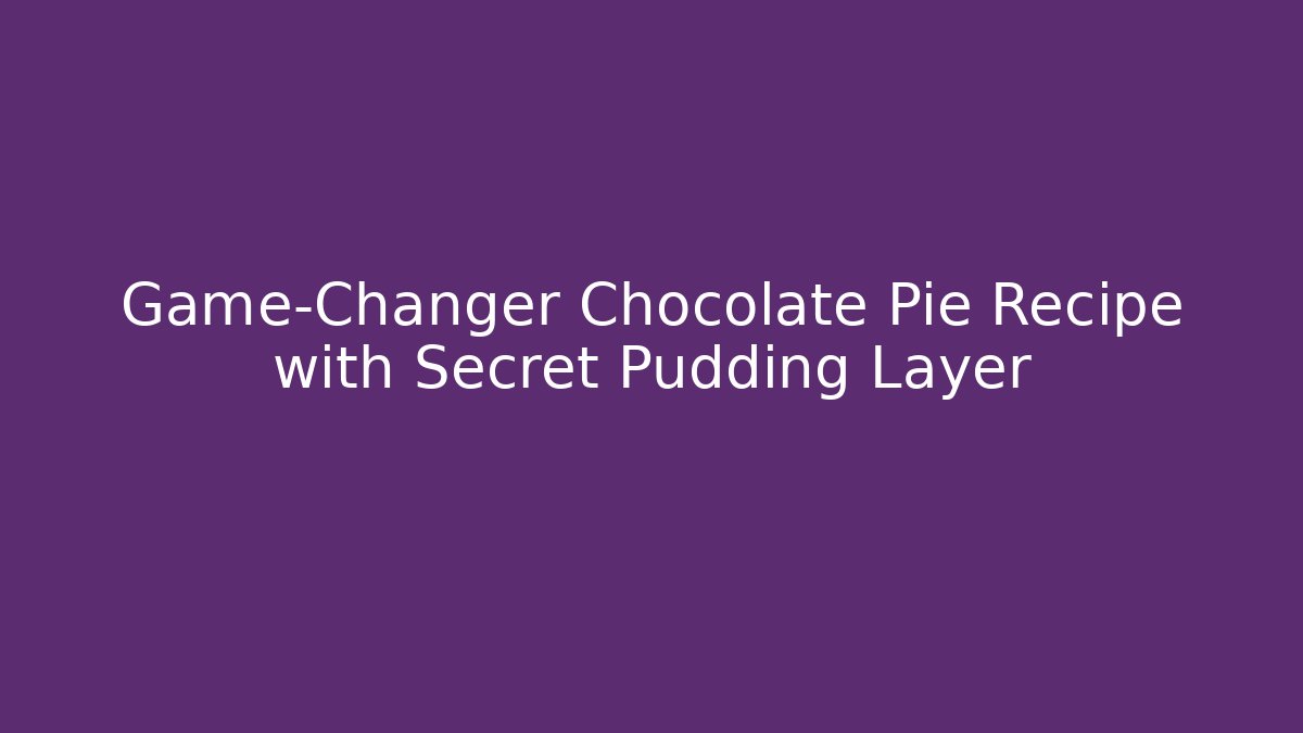Game-Changer Chocolate Pie Recipe with Secret Pudding Layer