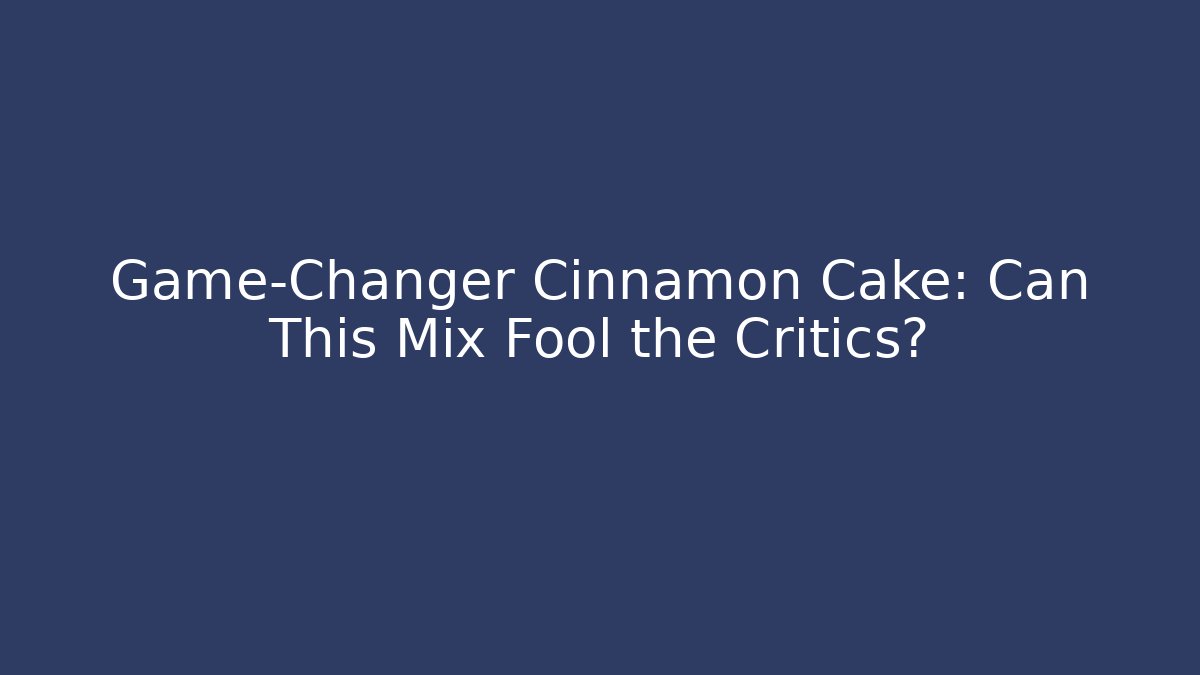 Game-Changer Cinnamon Cake: Can This Mix Fool the Critics?