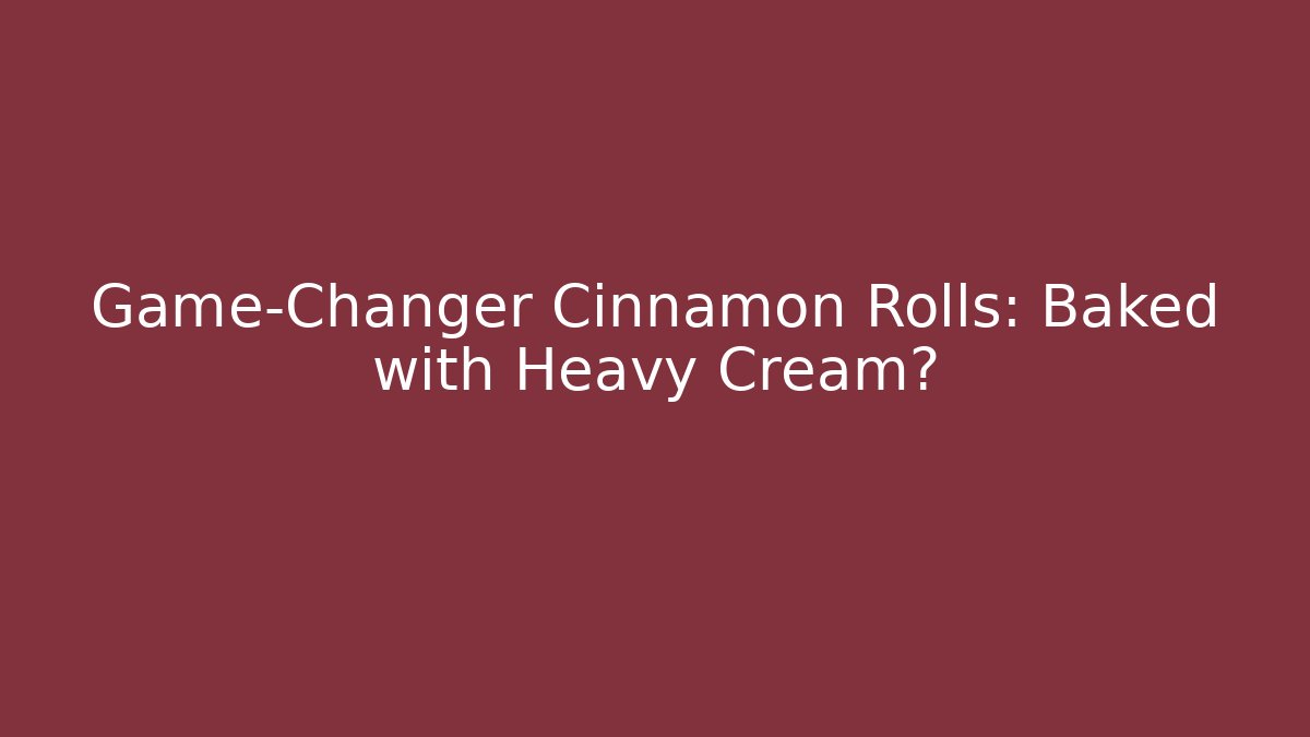 Game-Changer Cinnamon Rolls: Baked with Heavy Cream? - Create More Assets