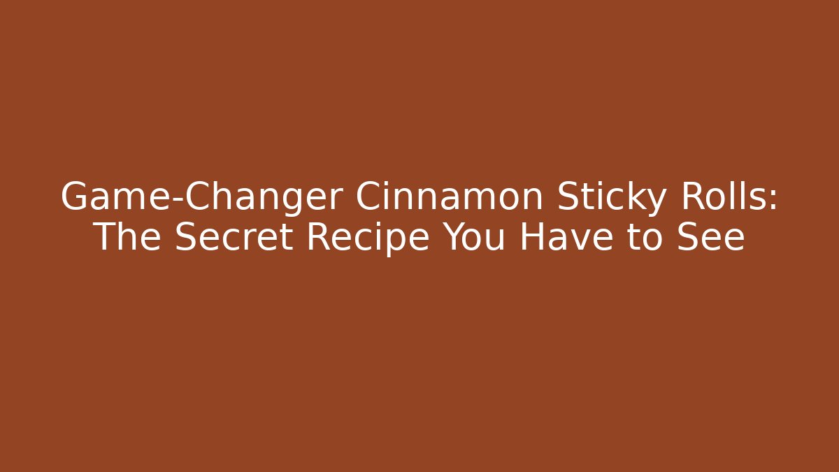 Game-Changer Cinnamon Sticky Rolls: The Secret Recipe You Have to See