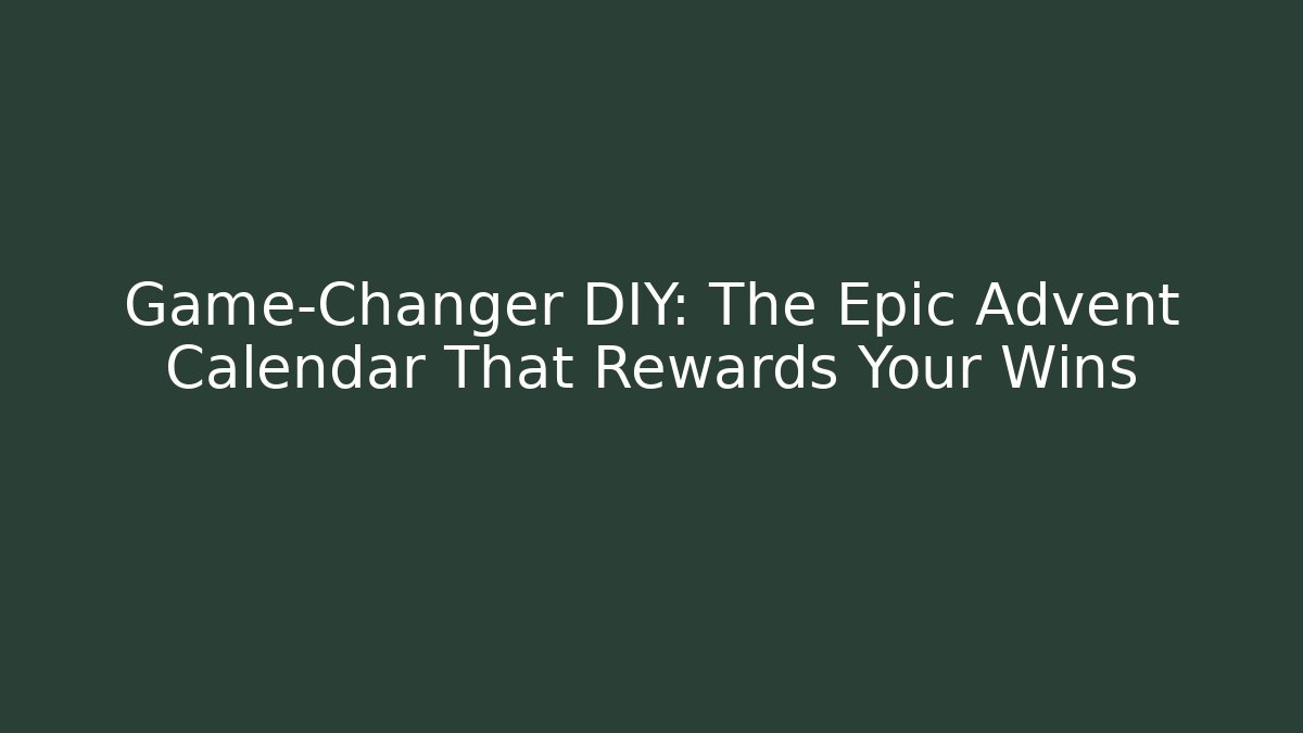 Game-Changer DIY: The Epic Advent Calendar That Rewards Your Wins
