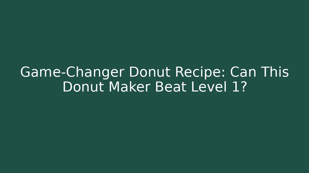 Game-Changer Donut Recipe: Can This Donut Maker Beat Level 1?