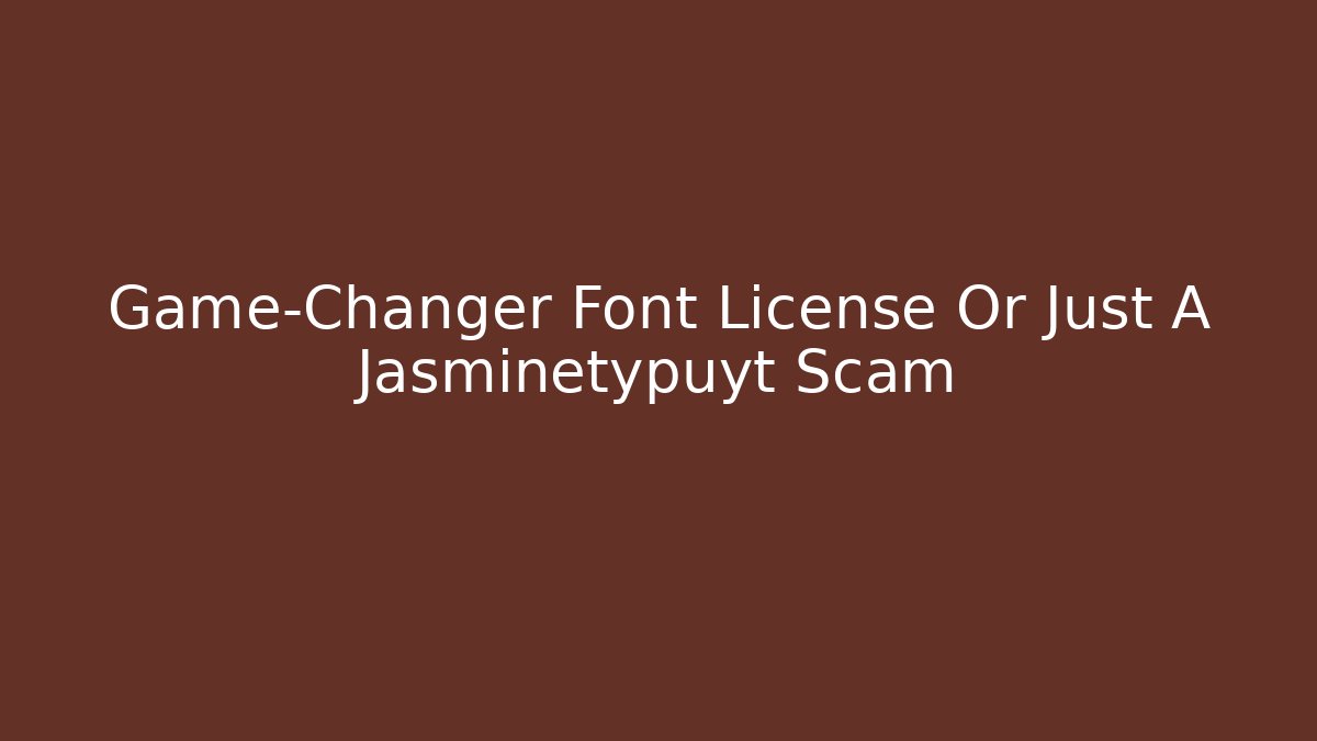 Game-Changer Font License Or Just A Jasminetypuyt Scam