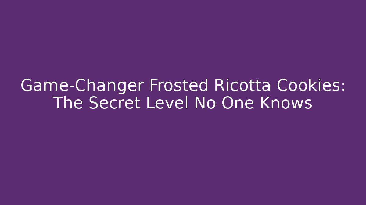 Game-Changer Frosted Ricotta Cookies: The Secret Level No One Knows