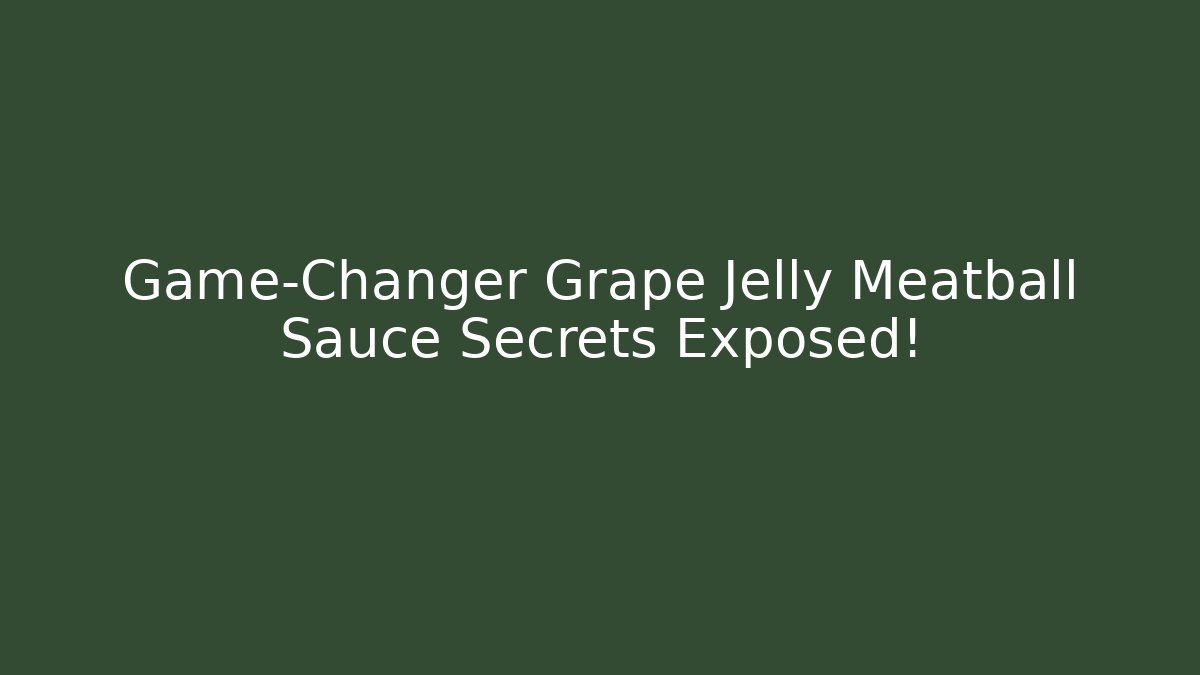 Game-Changer Grape Jelly Meatball Sauce Secrets Exposed!