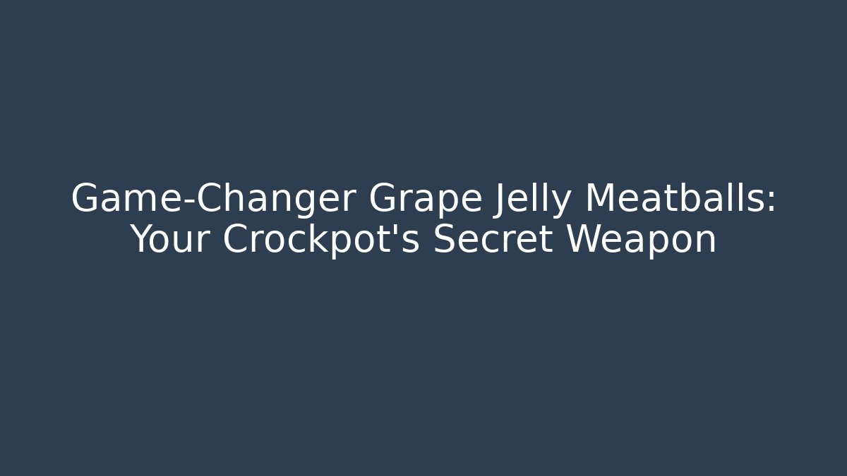 Game-Changer Grape Jelly Meatballs: Your Crockpot’s Secret Weapon