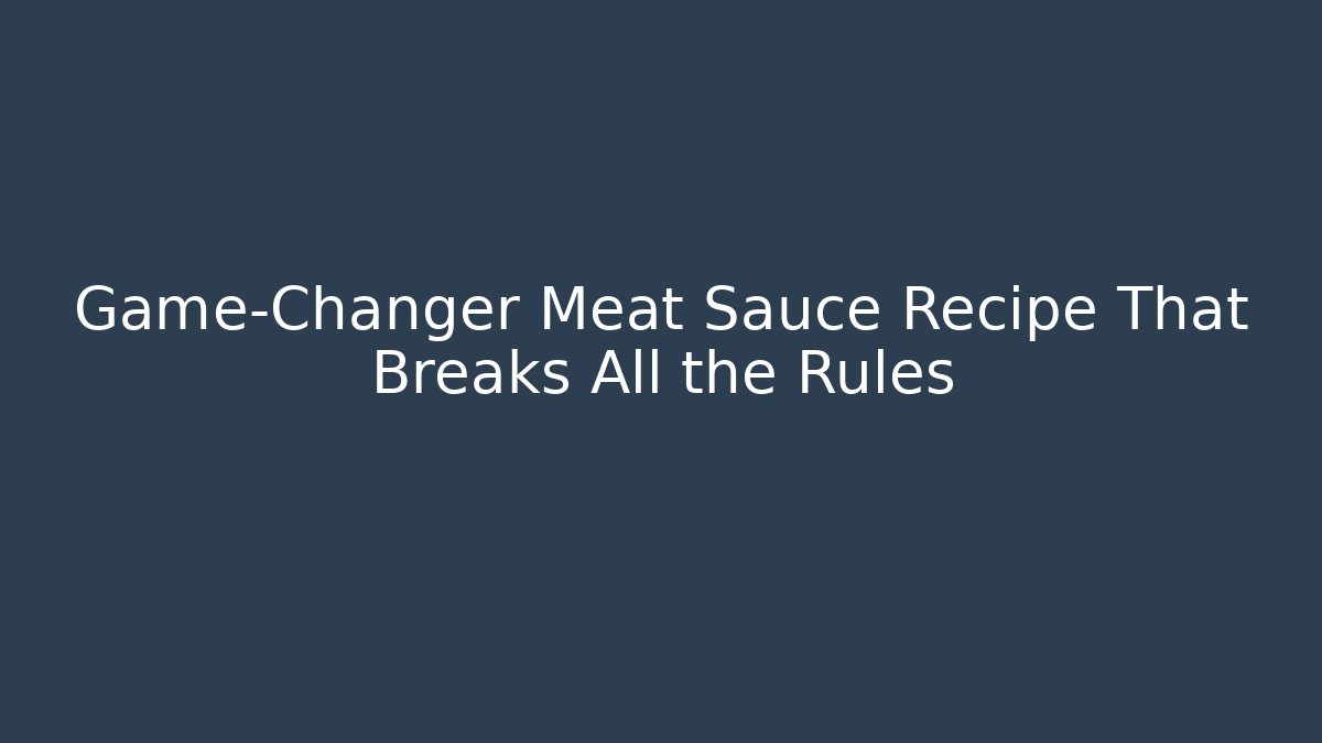 Game-Changer Meat Sauce Recipe That Breaks All the Rules