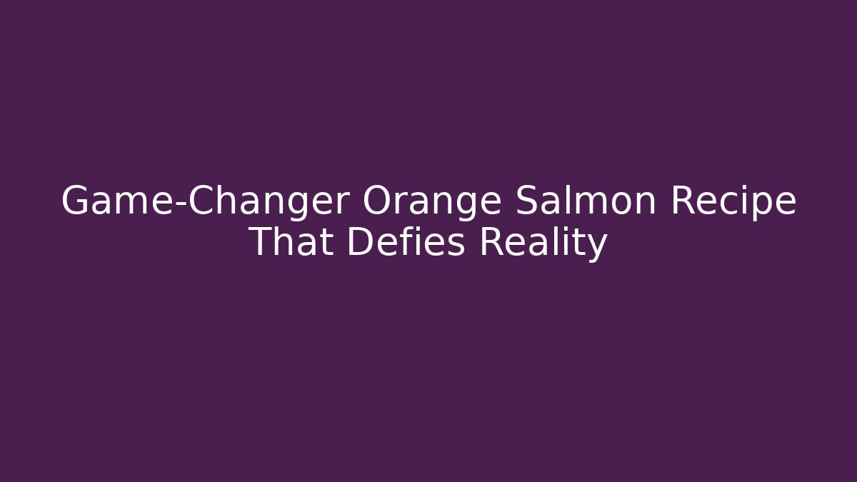 Game-Changer Orange Salmon Recipe That Defies Reality