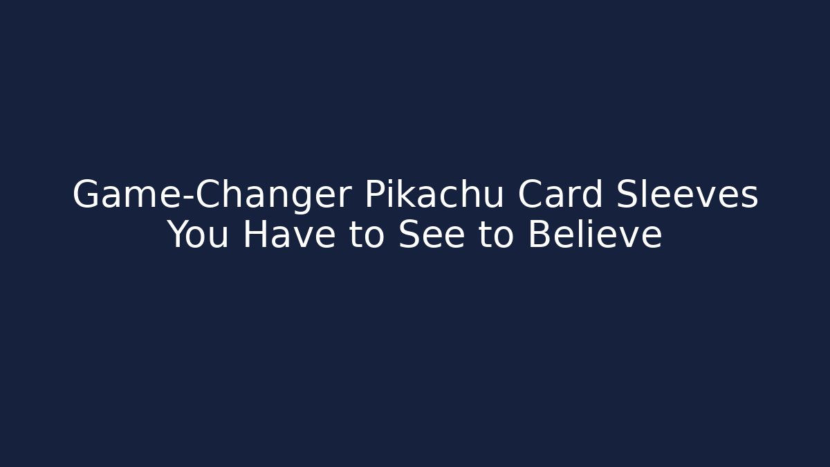Game-Changer Pikachu Card Sleeves You Have to See to Believe