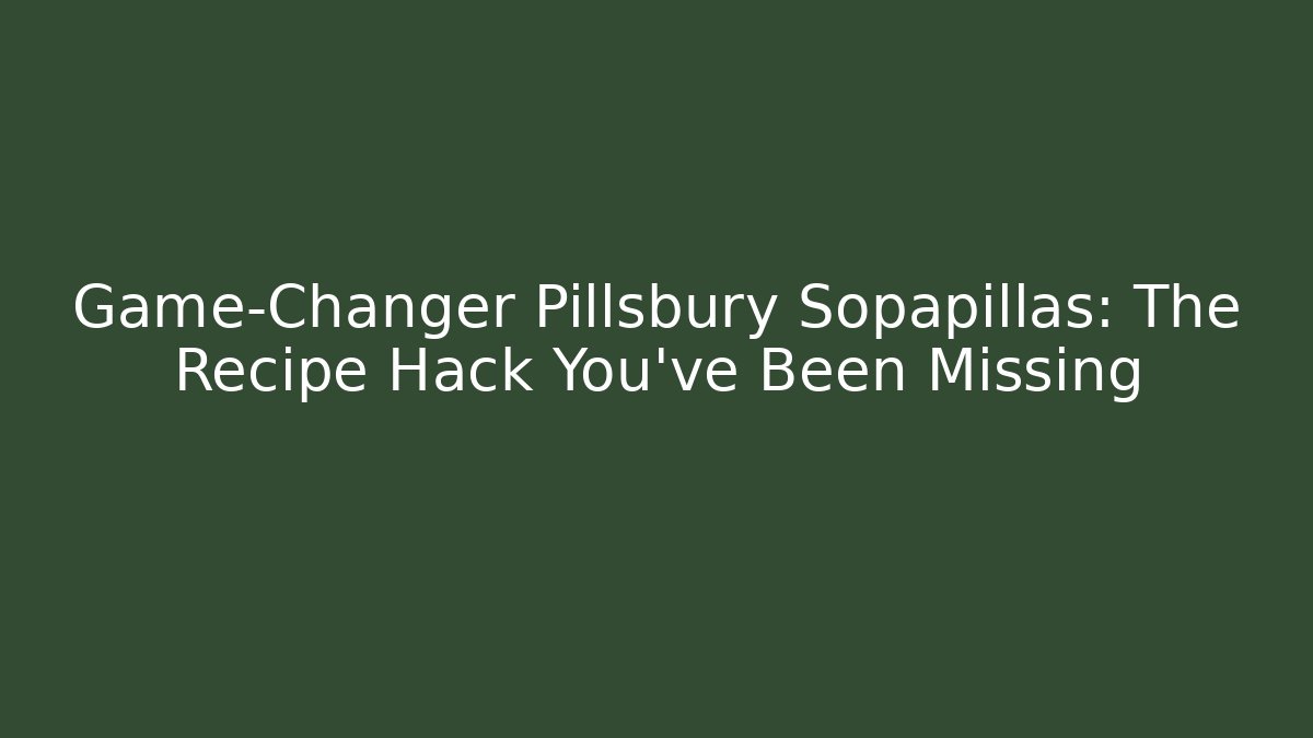 Game-Changer Pillsbury Sopapillas: The Recipe Hack You’ve Been Missing