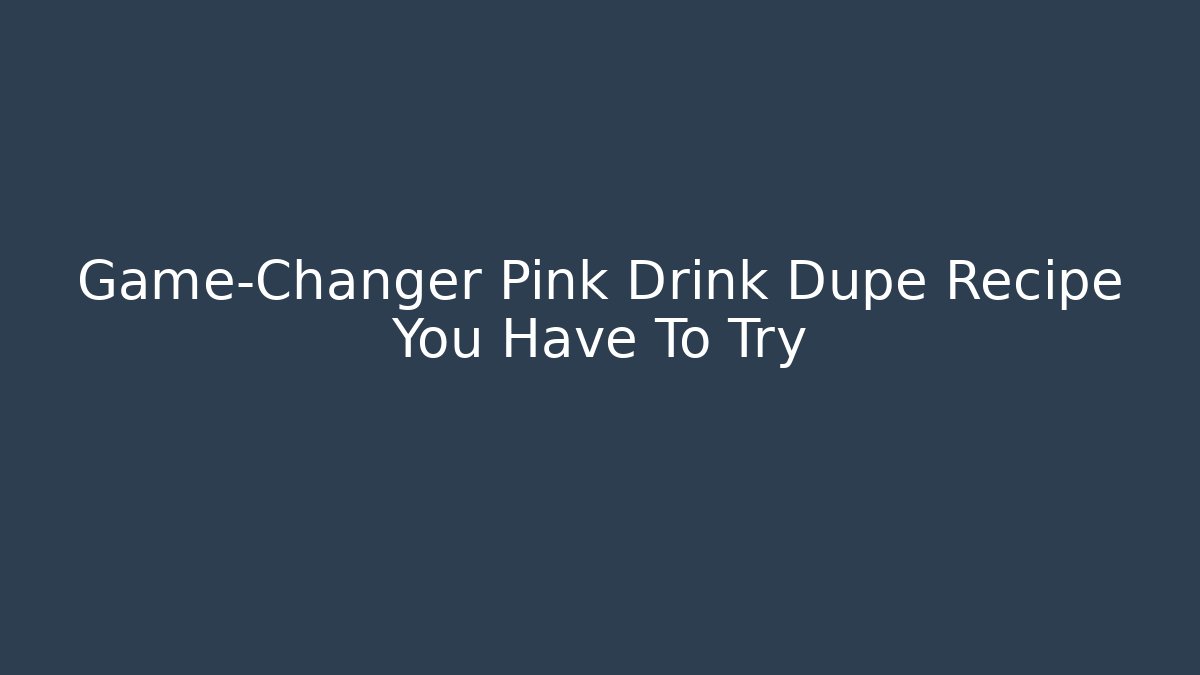Game-Changer Pink Drink Dupe Recipe You Have To Try