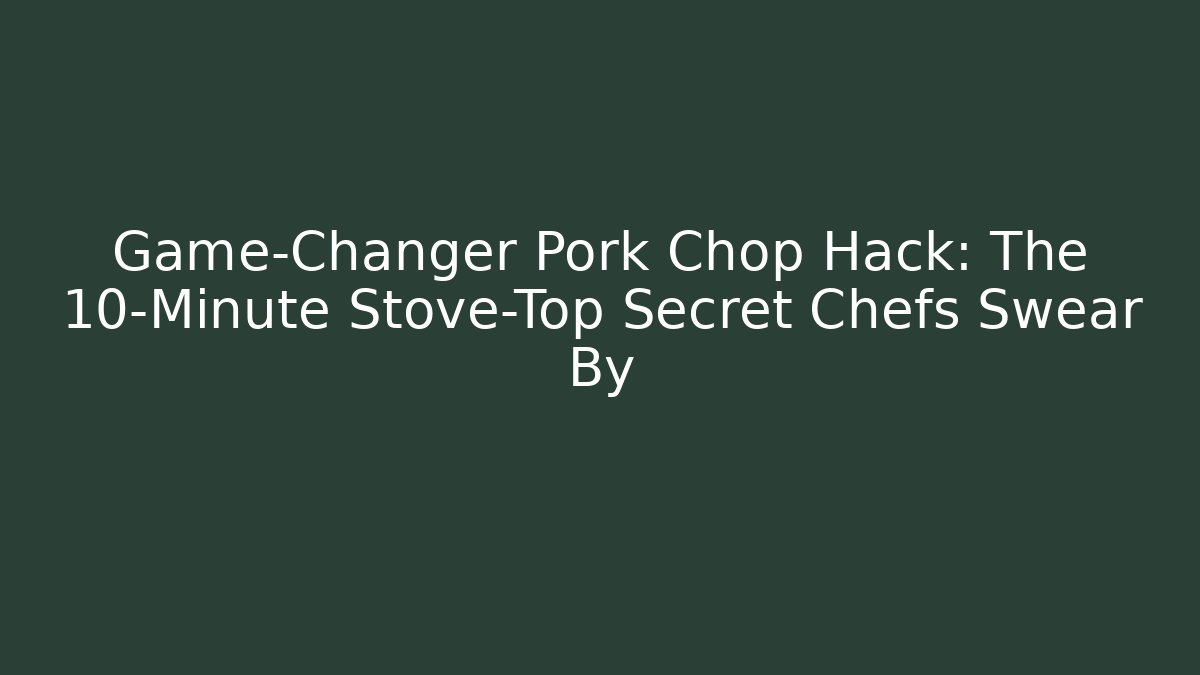Game-Changer Pork Chop Hack: The 10-Minute Stove-Top Secret Chefs Swear By