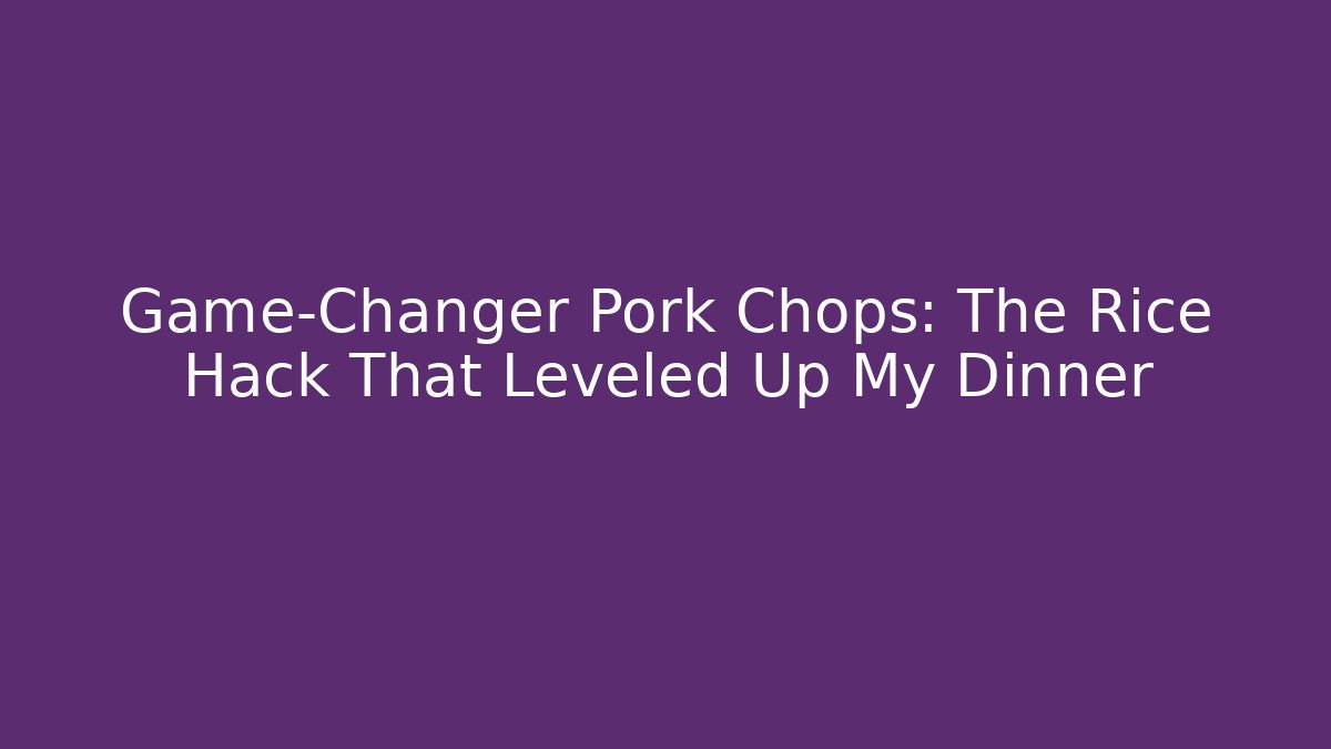 Game-Changer Pork Chops: The Rice Hack That Leveled Up My Dinner - Create More Assets