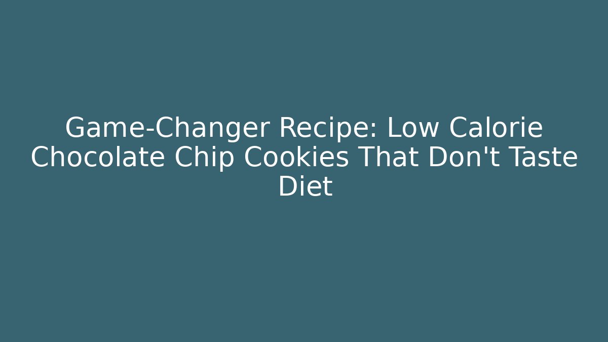 Game-Changer Recipe: Low Calorie Chocolate Chip Cookies That Don't Taste Diet
