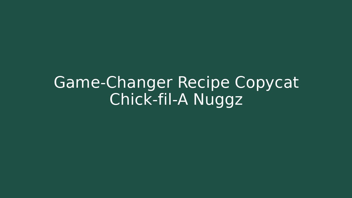 Game-Changer Recipe Copycat Chick-fil-A Nuggz