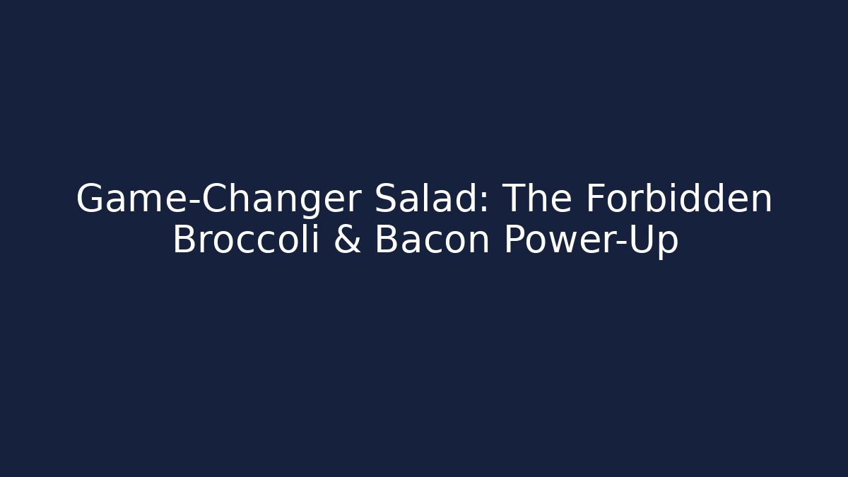 Game-Changer Salad: The Forbidden Broccoli & Bacon Power-Up