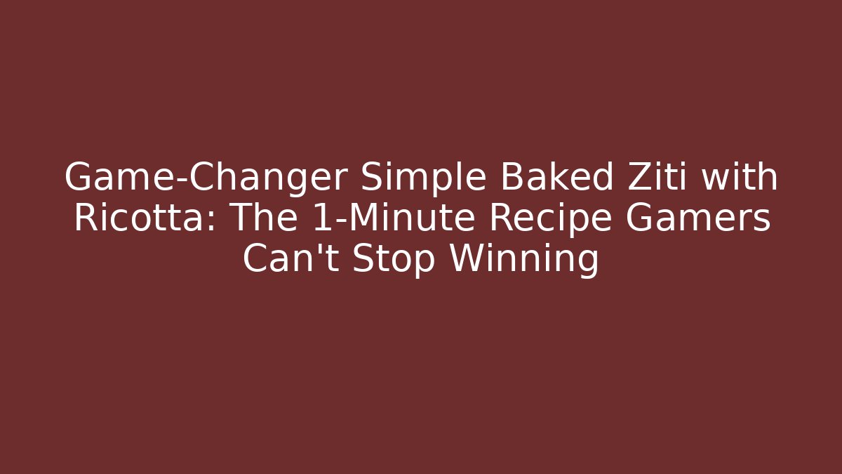 Game-Changer Simple Baked Ziti with Ricotta: The 1-Minute Recipe Gamers Can't Stop Winning