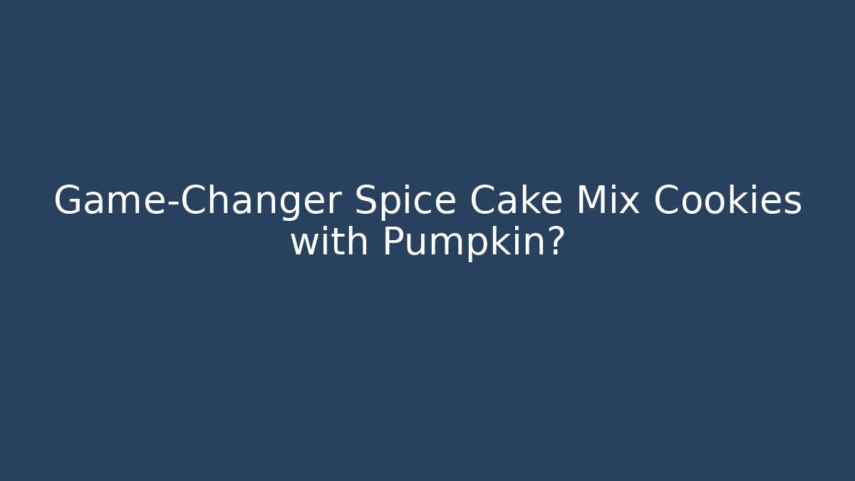Game-Changer Spice Cake Mix Cookies with Pumpkin?