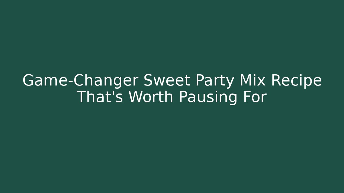 Game-Changer Sweet Party Mix Recipe That's Worth Pausing For