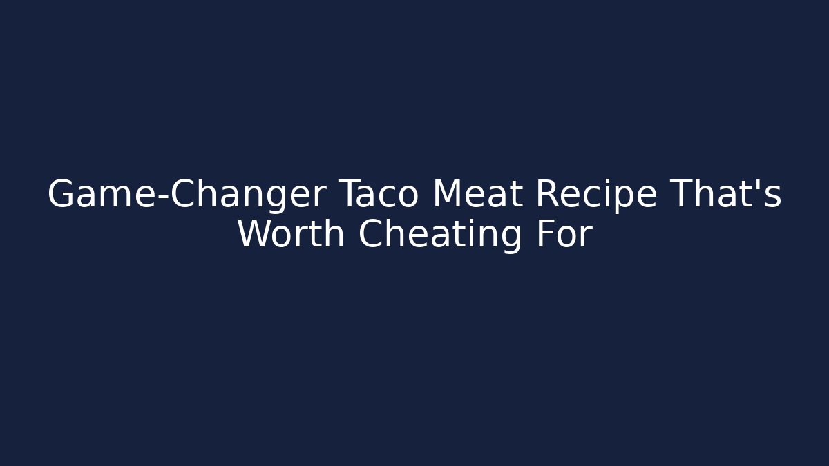 Game-Changer Taco Meat Recipe That’s Worth Cheating For