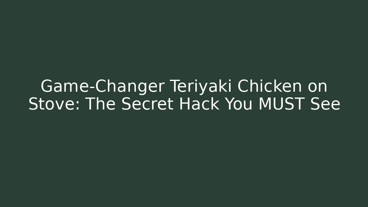 Game-Changer Teriyaki Chicken on Stove: The Secret Hack You MUST See