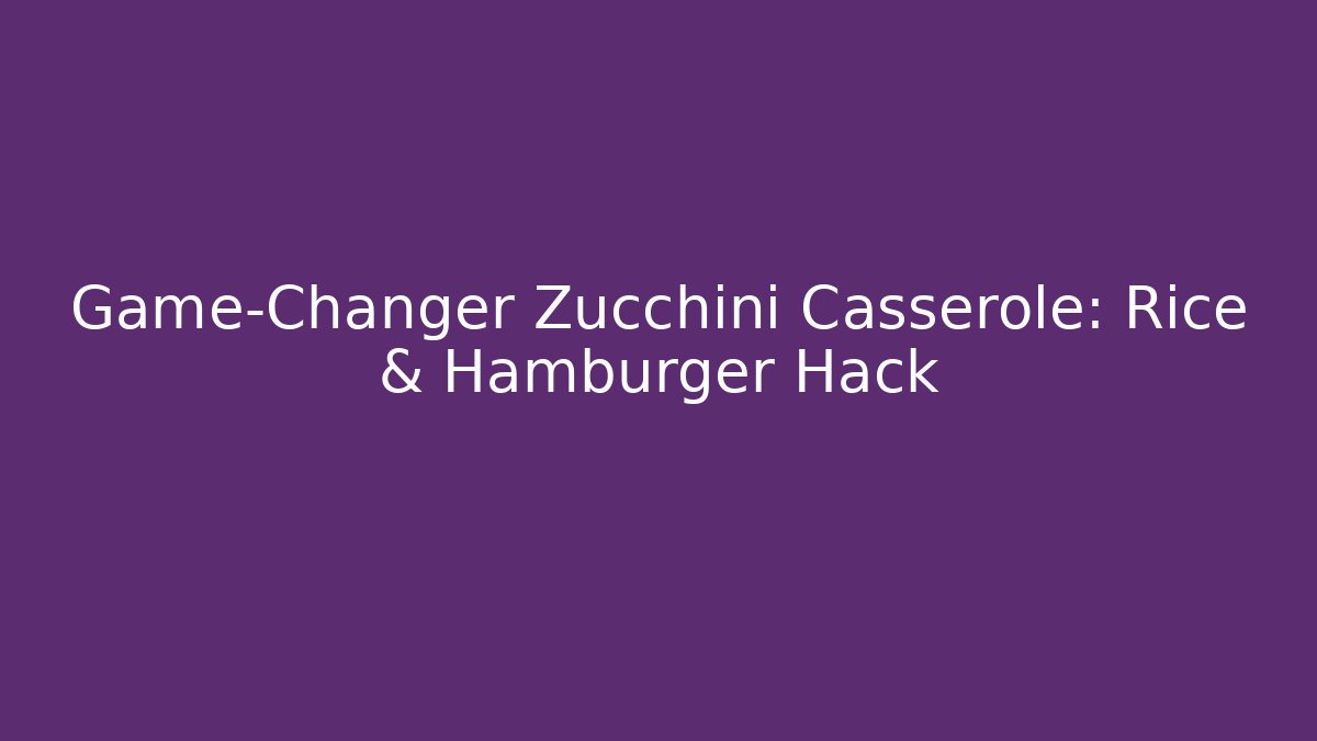 Game-Changer Zucchini Casserole: Rice & Hamburger Hack - Create More Assets