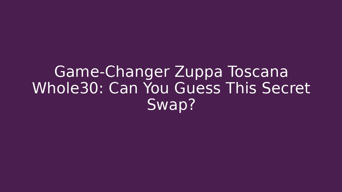 Game-Changer Zuppa Toscana Whole30: Can You Guess This Secret Swap?