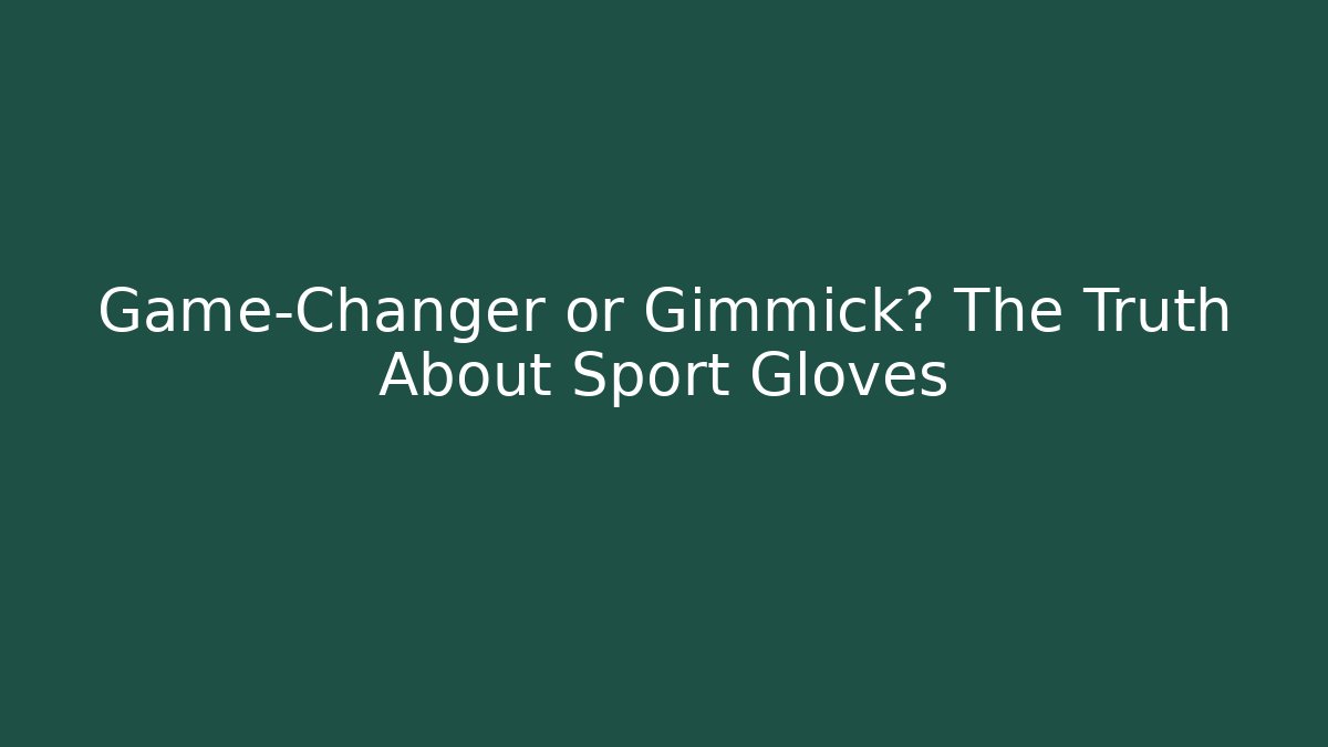 Game-Changer or Gimmick? The Truth About Sport Gloves