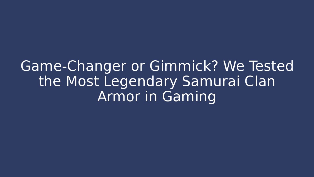 Game-Changer or Gimmick? We Tested the Most Legendary Samurai Clan Armor in Gaming