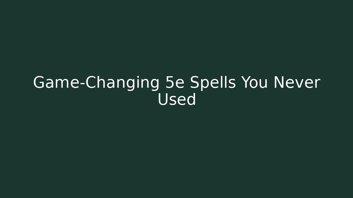 Game-Changing 5e Spells You Never Used - Create More Assets