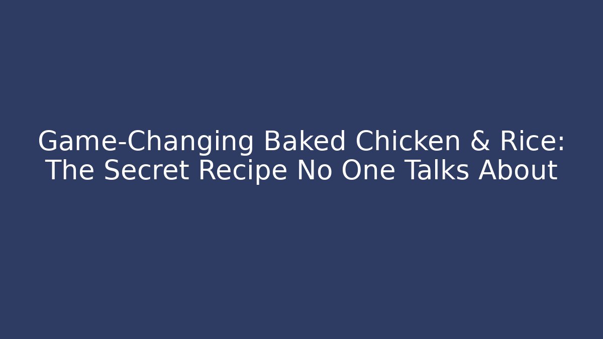 Game-Changing Baked Chicken & Rice: The Secret Recipe No One Talks About