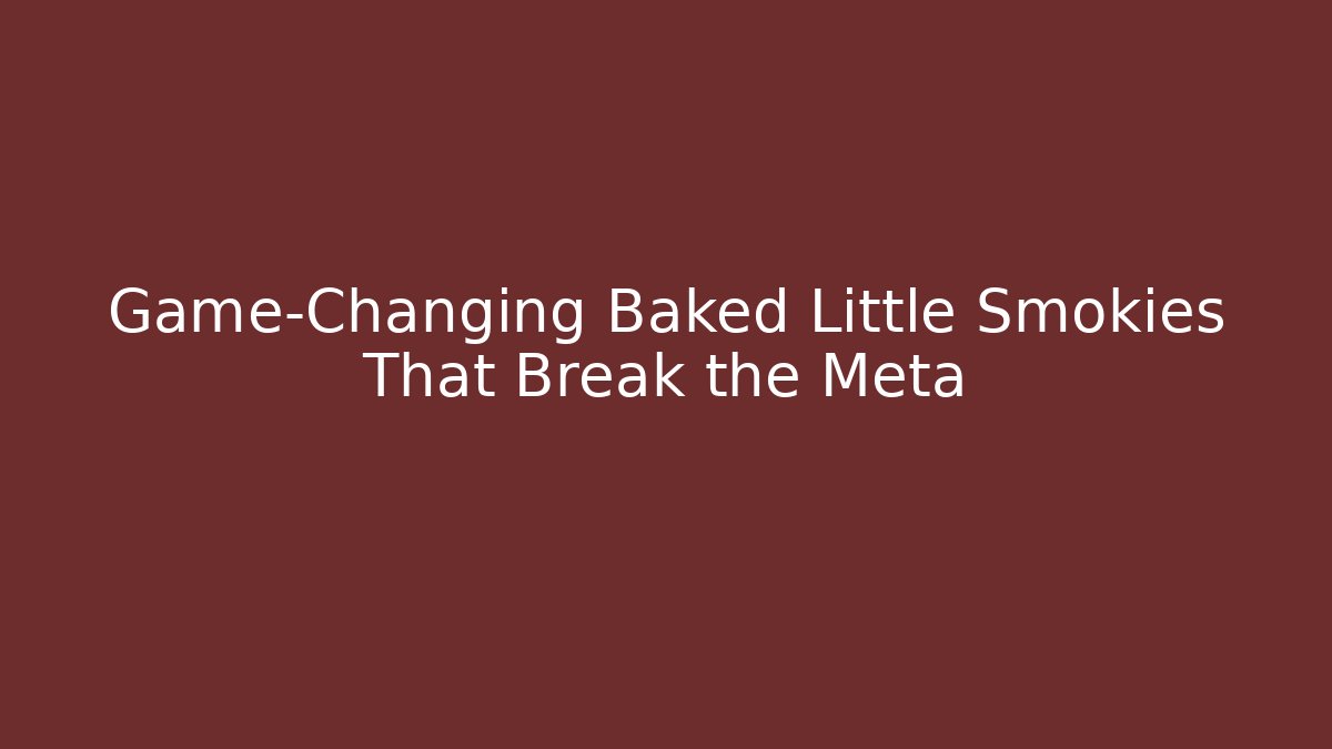 Game-Changing Baked Little Smokies That Break the Meta