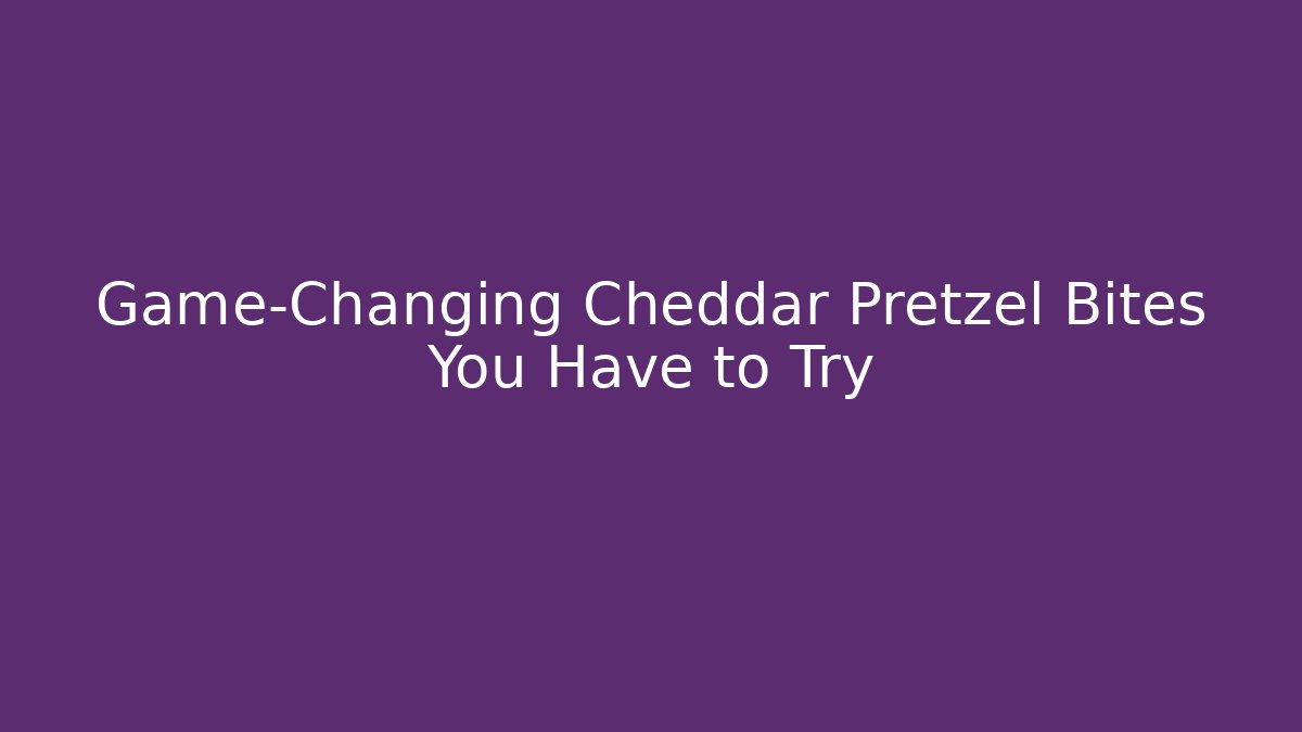 Game-Changing Cheddar Pretzel Bites You Have to Try