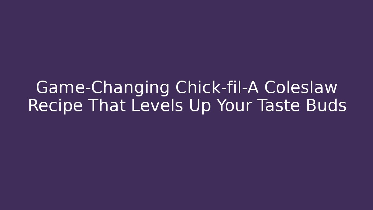 Game-Changing Chick-fil-A Coleslaw Recipe That Levels Up Your Taste Buds