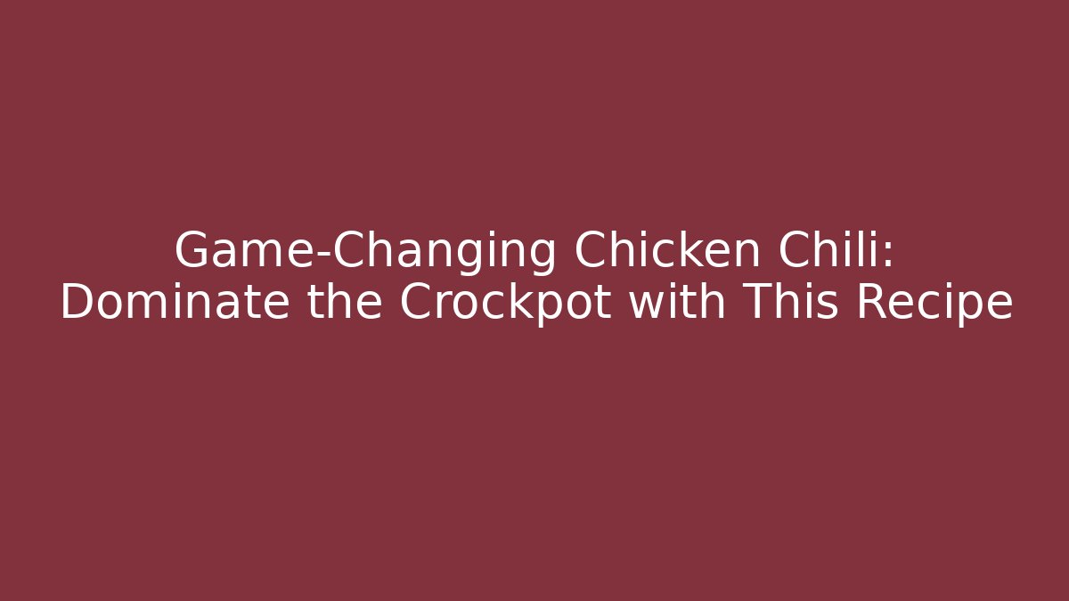 Game-Changing Chicken Chili: Dominate the Crockpot with This Recipe